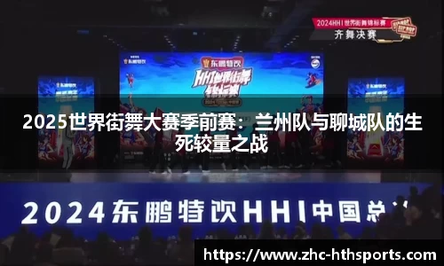 2025世界街舞大赛季前赛：兰州队与聊城队的生死较量之战